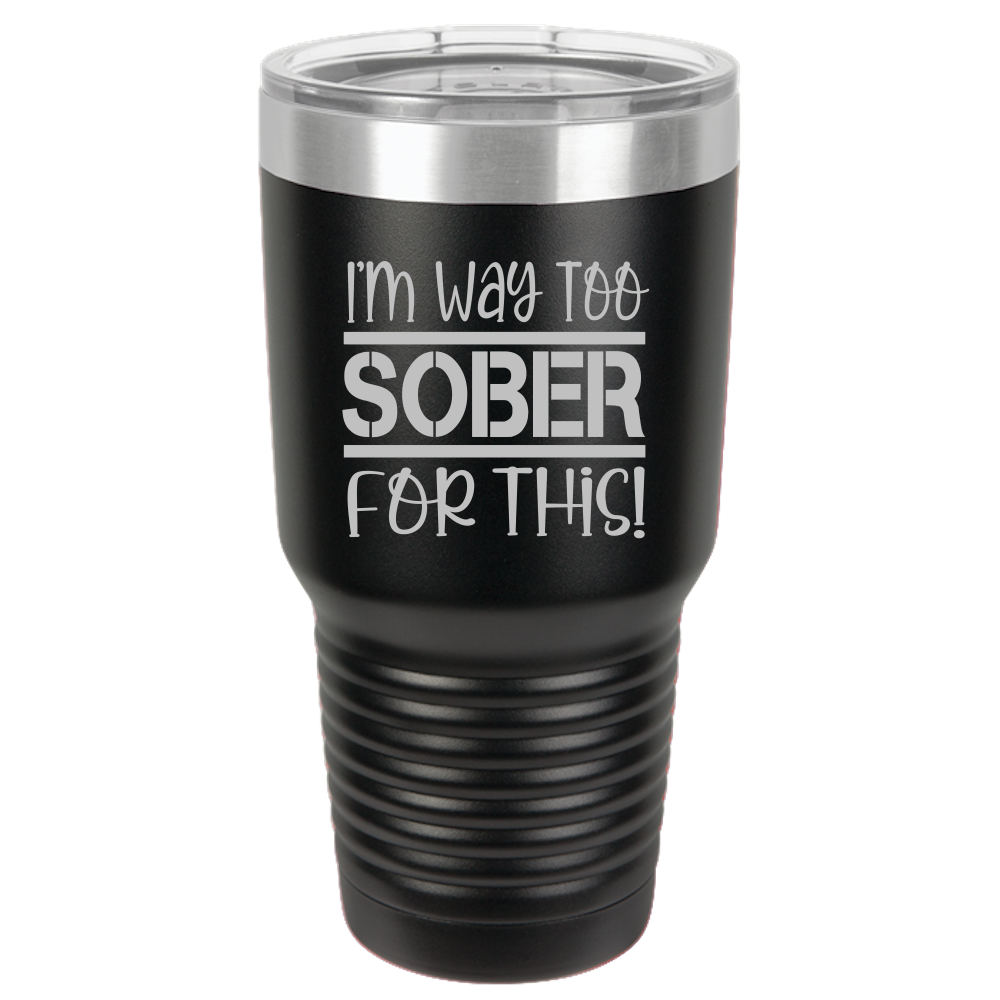 Tumbler with Lid, Stainless Steel Tumbler, Thermal Tumbler, Stainless Steel Cups, Insulated Tumbler, Way Too Sober- 30oz Laser Etched Tumbler - Mug Project