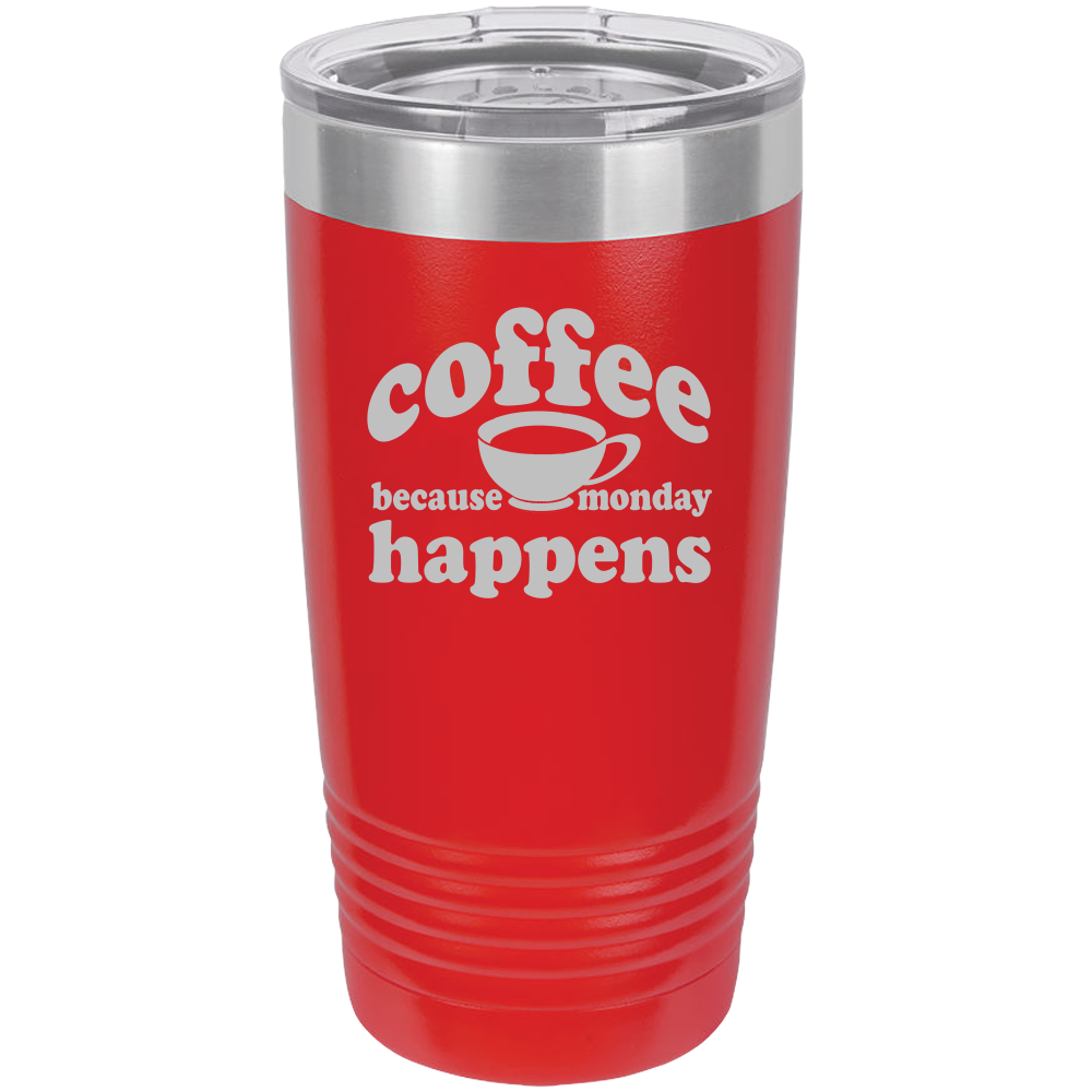 Because Monday Happens - 20oz Laser Etched Tumbler - Mug Project | Funny Coffee Mugs, Unique Wine Tumblers & Gifts