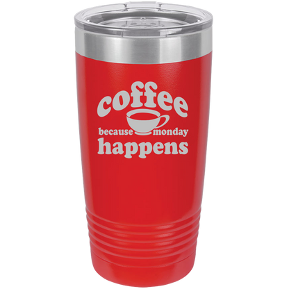 Because Monday Happens - 20oz Laser Etched Tumbler - Mug Project | Funny Coffee Mugs, Unique Wine Tumblers & Gifts