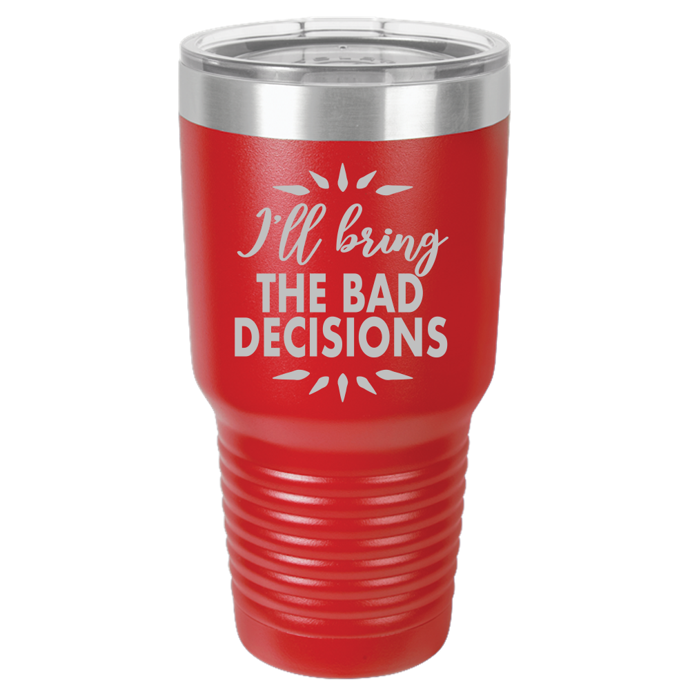 Bad Decisions - 30oz Laser Etched Tumbler - Mug Project | Funny Coffee Mugs, Unique Wine Tumblers & Gifts