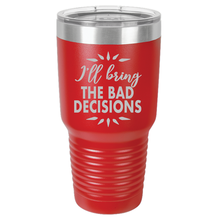 Bad Decisions - 30oz Laser Etched Tumbler - Mug Project | Funny Coffee Mugs, Unique Wine Tumblers & Gifts