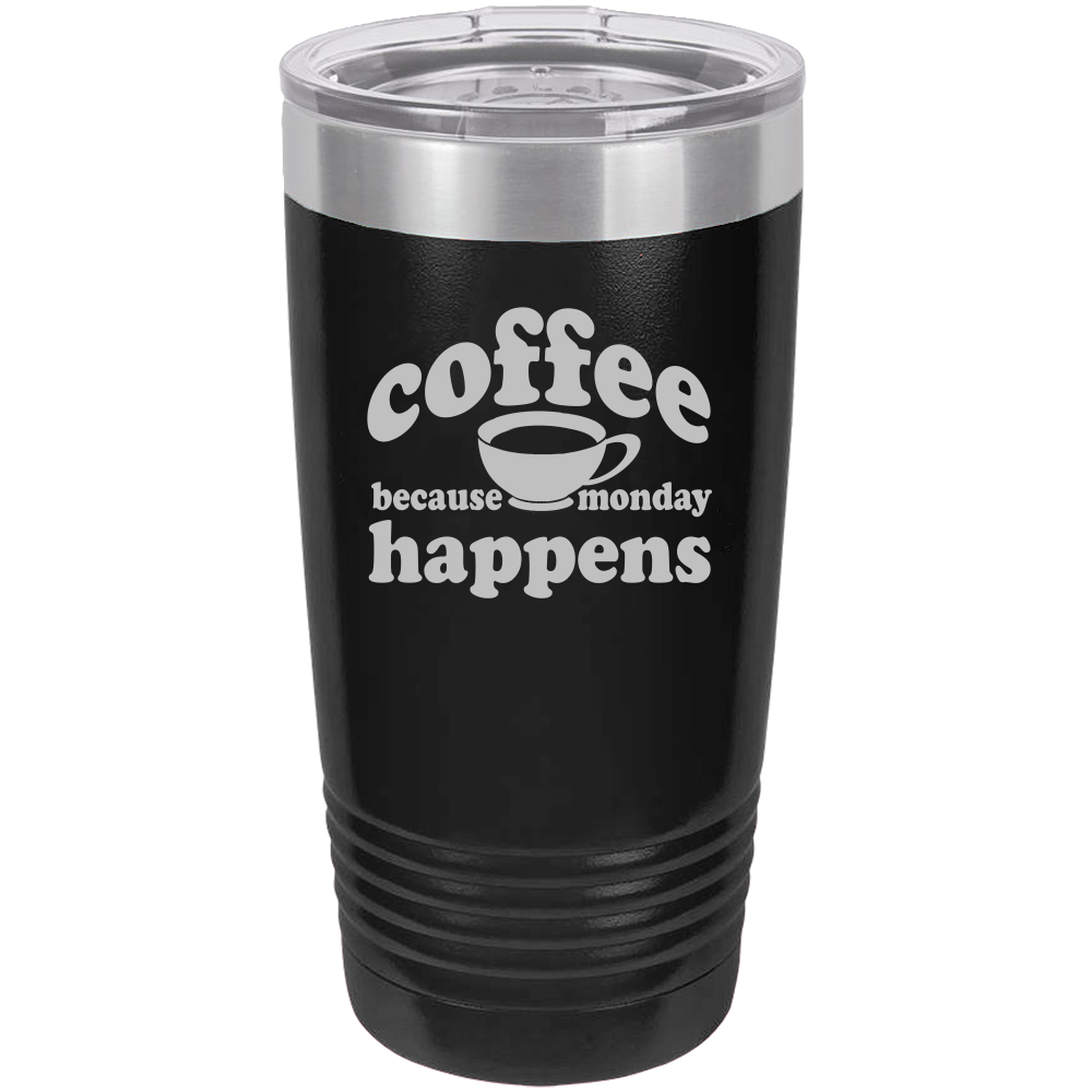 Because Monday Happens - 20oz Laser Etched Tumbler - Mug Project | Funny Coffee Mugs, Unique Wine Tumblers & Gifts