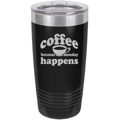 Because Monday Happens - 20oz Laser Etched Tumbler - Mug Project | Funny Coffee Mugs, Unique Wine Tumblers & Gifts