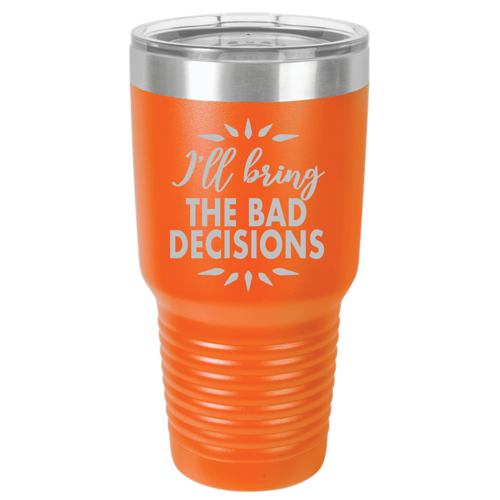 Bad Decisions - 30oz Laser Etched Tumbler - Mug Project | Funny Coffee Mugs, Unique Wine Tumblers & Gifts