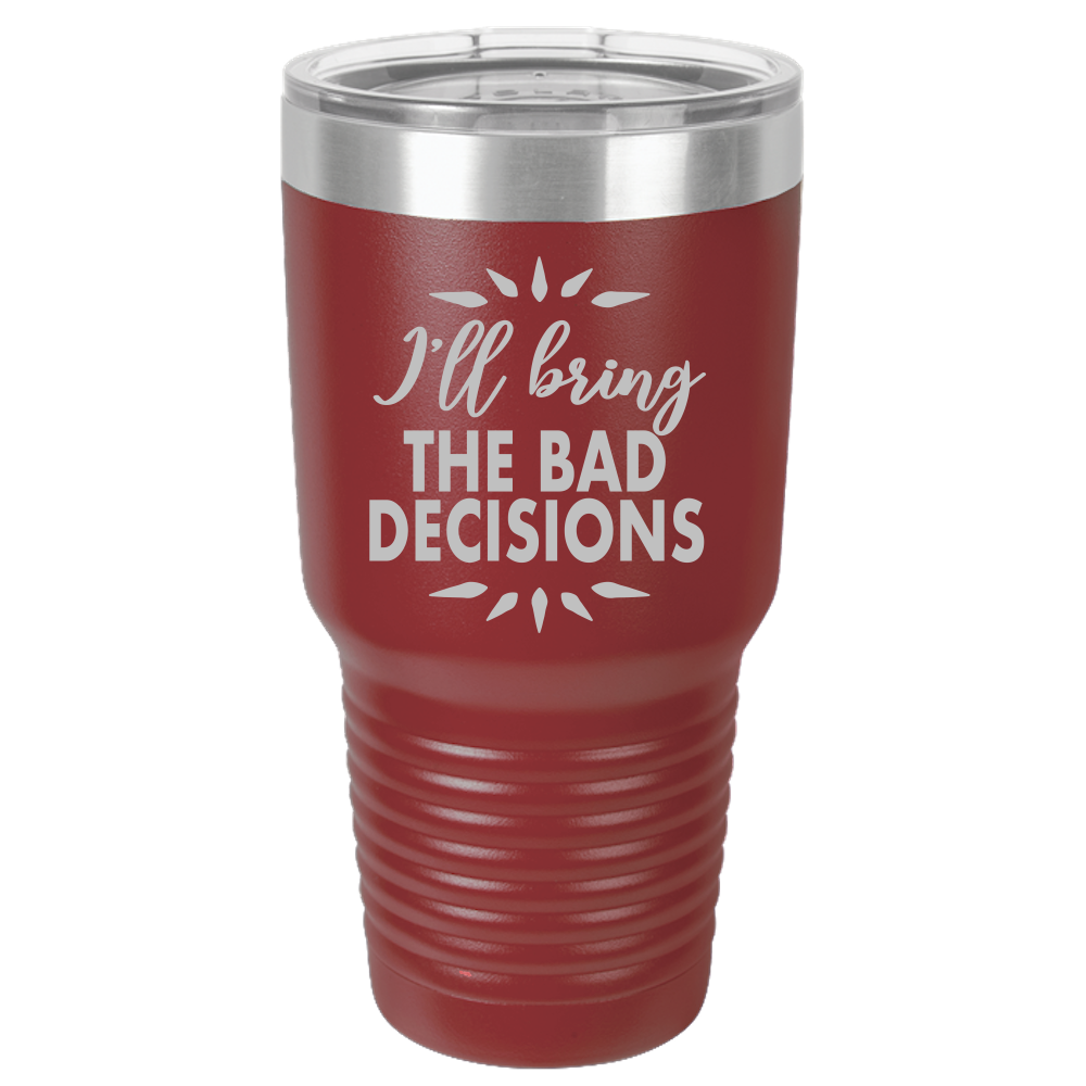 Bad Decisions - 30oz Laser Etched Tumbler - Mug Project | Funny Coffee Mugs, Unique Wine Tumblers & Gifts