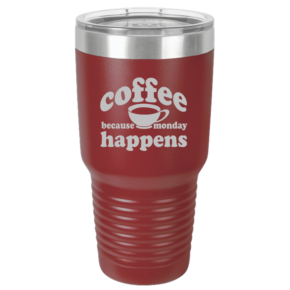 Because Monday Happens - 30oz Laser Etched Tumbler - Mug Project | Funny Coffee Mugs, Unique Wine Tumblers & Gifts