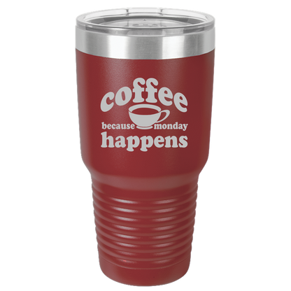 Because Monday Happens - 30oz Laser Etched Tumbler - Mug Project | Funny Coffee Mugs, Unique Wine Tumblers & Gifts