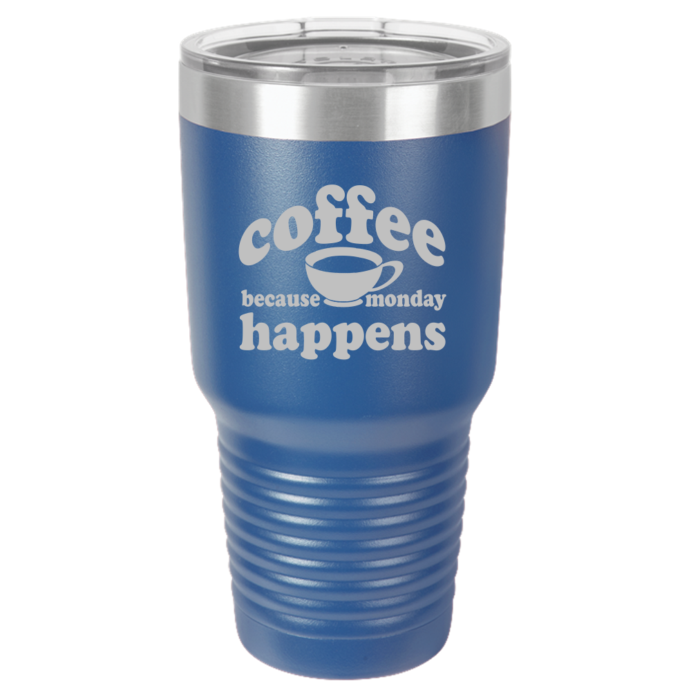 Because Monday Happens - 30oz Laser Etched Tumbler - Mug Project | Funny Coffee Mugs, Unique Wine Tumblers & Gifts