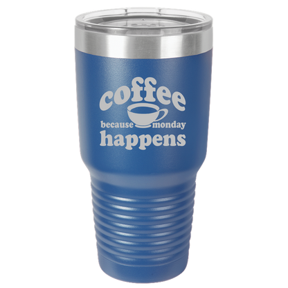 Because Monday Happens - 30oz Laser Etched Tumbler - Mug Project | Funny Coffee Mugs, Unique Wine Tumblers & Gifts