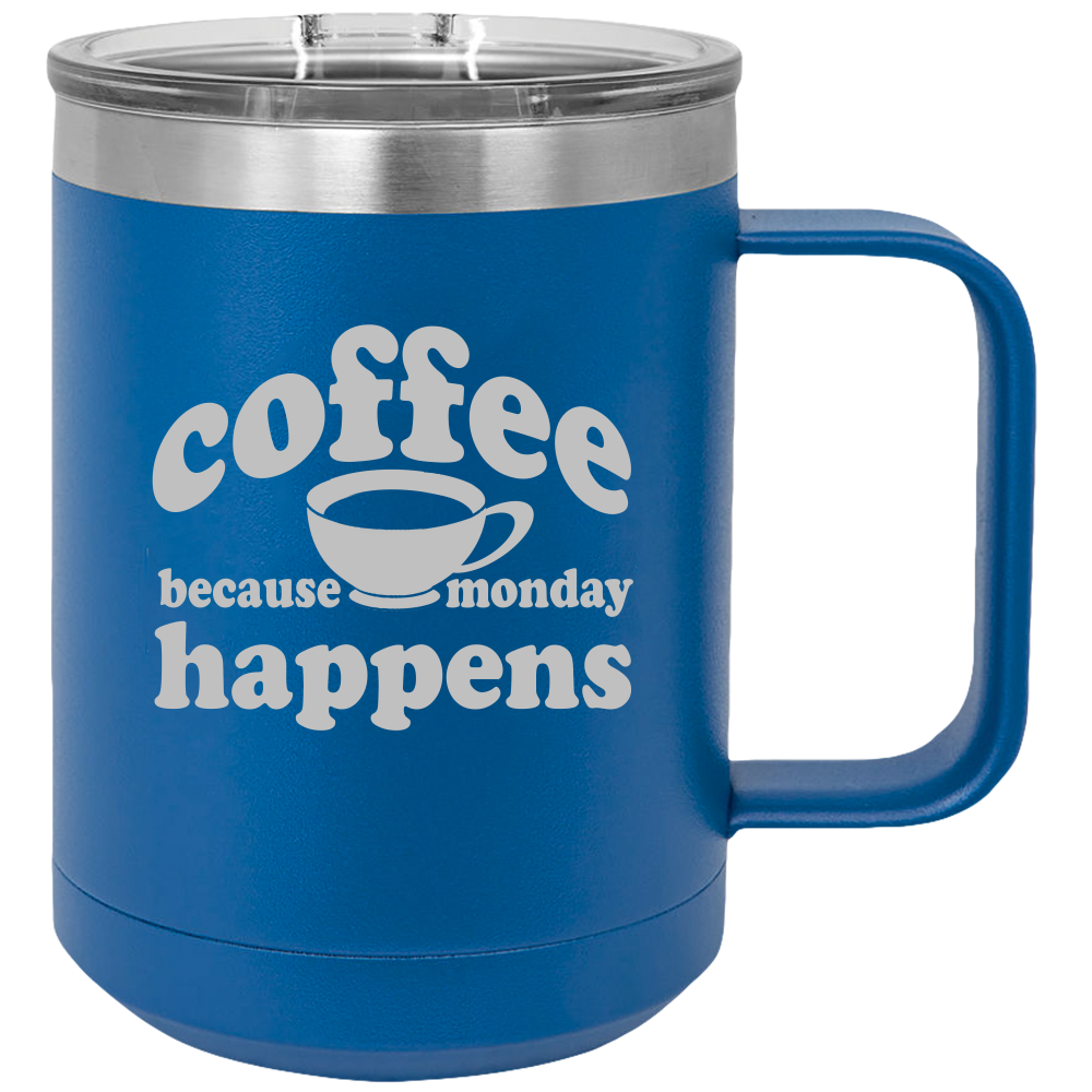 Because Monday Happens - Coffee Laser Etched Tumbler - Mug Project | Funny Coffee Mugs, Unique Wine Tumblers & Gifts