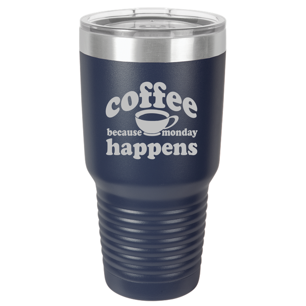 Because Monday Happens - 30oz Laser Etched Tumbler - Mug Project | Funny Coffee Mugs, Unique Wine Tumblers & Gifts