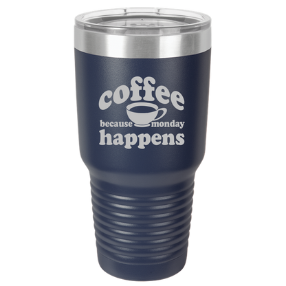 Because Monday Happens - 30oz Laser Etched Tumbler - Mug Project | Funny Coffee Mugs, Unique Wine Tumblers & Gifts