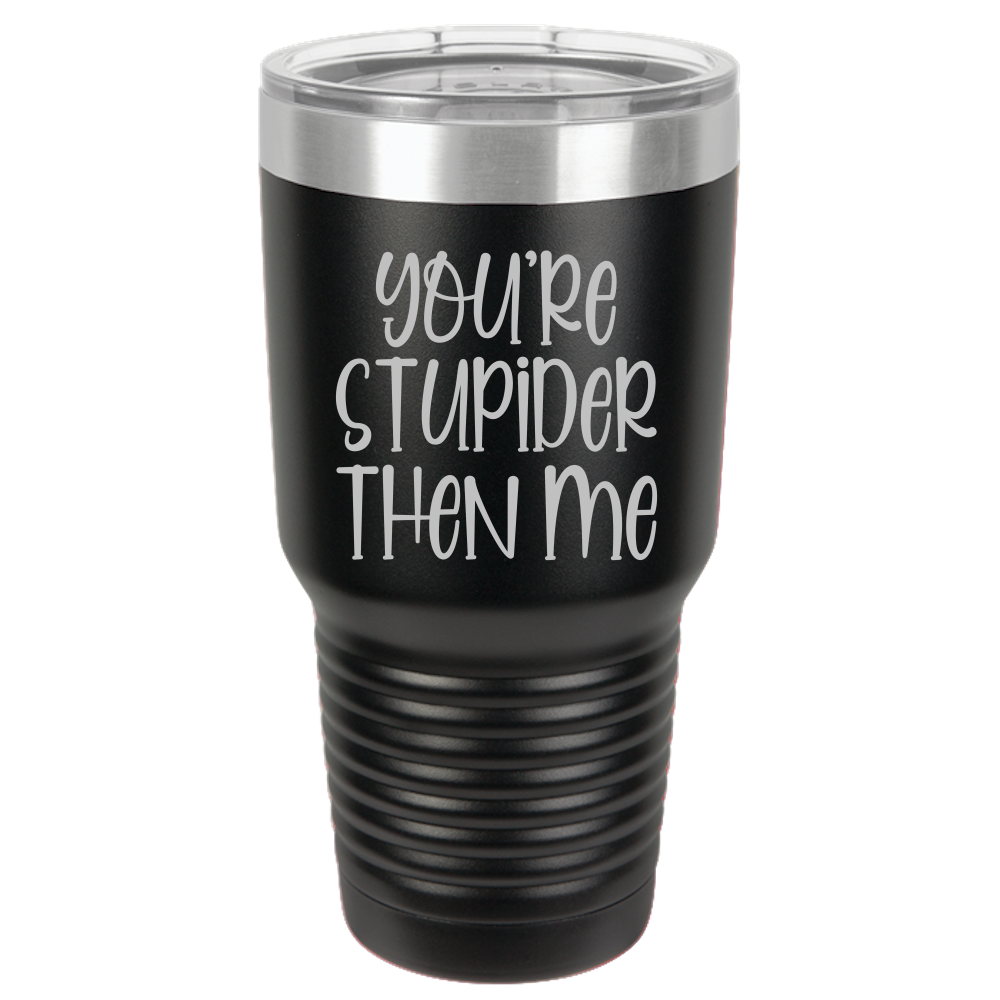 Tumbler with Lid, Stainless Steel Tumbler, Thermal Tumbler, Stainless Steel Cups, Insulated Tumbler, Stupider Than Me- 30oz Laser Etched Tumbler - Mug Project