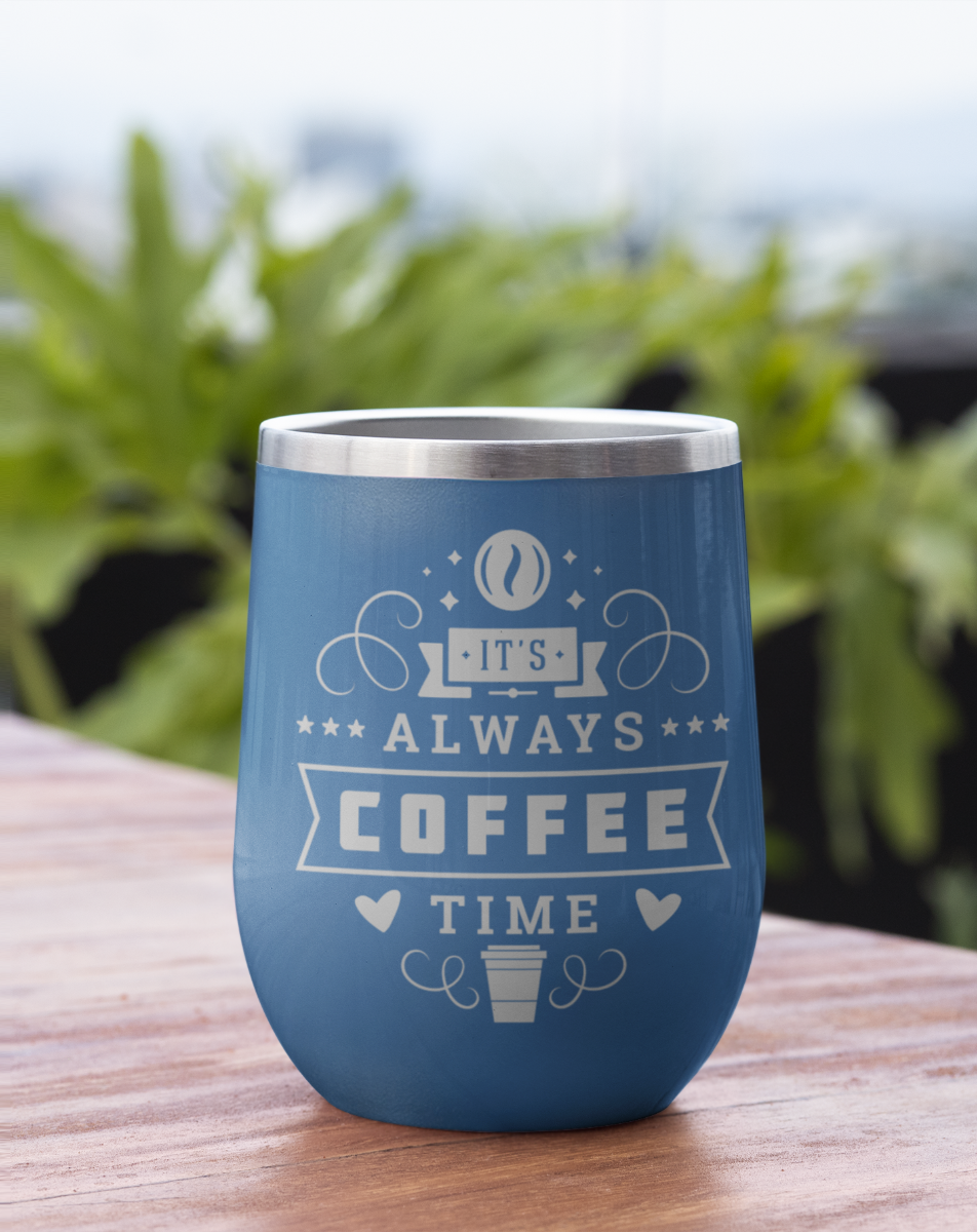 Always Coffee Time - Wine Laser Etched Tumbler - Mug Project | Funny Coffee Mugs, Unique Wine Tumblers & Gifts